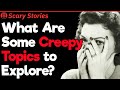 Interesting Creepy Topics to Look Into | Scary Stories #9