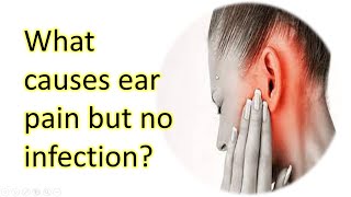 What causes ear pain but no infection Homeremedies