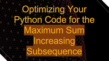 Optimizing Your Python Code for the Maximum Sum Increasing Subsequence