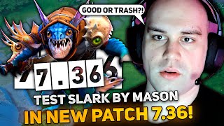 TEST SLARK by MASON in NEW PATCH 7.36! IS A GOOD HERO OR UNPLAYABLE?