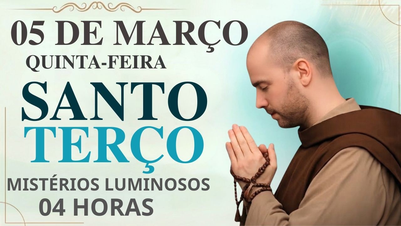 TERÇO DE HOJE - 05/03/2026 – QUINTA-FEIRA: MISTÉRIOS LUMINOSOS – 04H