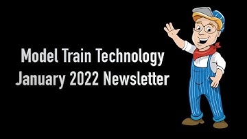 Model Train Technology January 2022 Video Newsletter