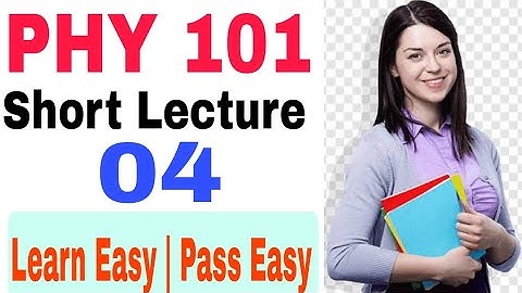 Phy 101 short lecture 4 | Phy101 short notes mid for term | phy101 notes mid term exam preparation