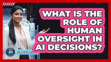 What Is The Role Of Human Oversight In AI Decisions?