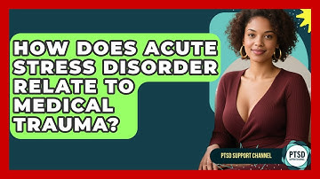 How Does Acute Stress Disorder Relate To Medical Trauma? - PTSD Support Channel