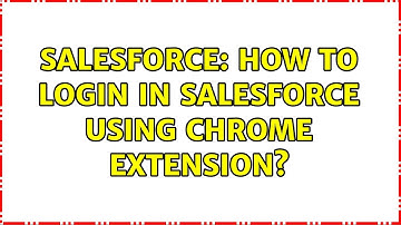 Salesforce: How to login in salesforce using chrome extension?