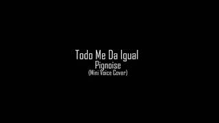 Pignoise - Todo Me Da Igual (Mini Voice Cover)