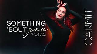 CARMIT - SOMETHING ‘BOUT YOU Feat. Detroit Diamond (Official Visualizer) 