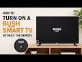 How To Turn On A Bush Smart TV Without The Remote