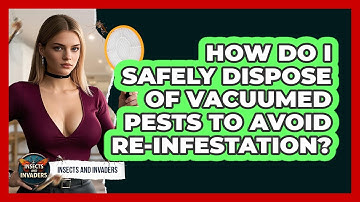 How Do I Safely Dispose Of Vacuumed Pests To Avoid Re-infestation? - Insects and Invaders