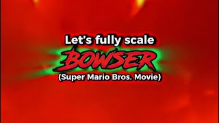 Fully scaling Bowser (Super Mario Bros. Movie)