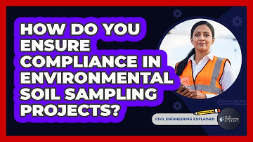 How Do You Ensure Compliance In Environmental Soil Sampling Projects? - Civil Engineering Explained