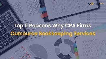 Top 5 Reasons Why CPA Firms Outsource Bookkeeping Services