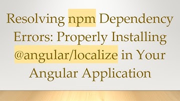 Resolving npm Dependency Errors: Properly Installing @angular/localize in Your Angular Application