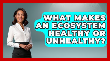 What Makes An Ecosystem Healthy Or Unhealthy? - Explaining Ecology