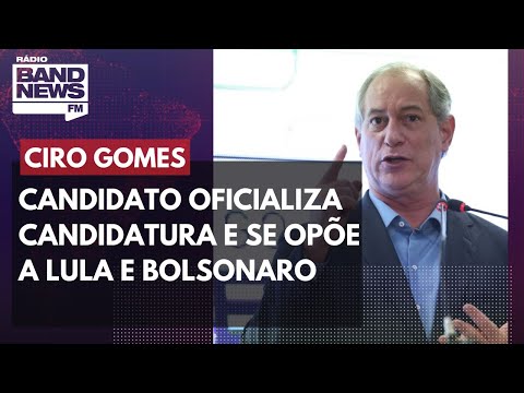 Ciro Gomes oficializa candidatura ao Palácio do Planalto e se opõe a Lula e Bolsonaro