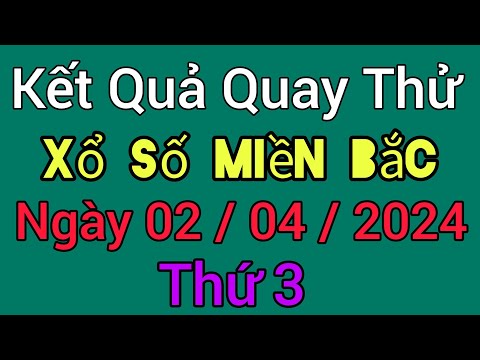 Quay Thử Kết Quả Xổ Số Miền Bắc Hôm Nay Ngày 02 /04 /2024