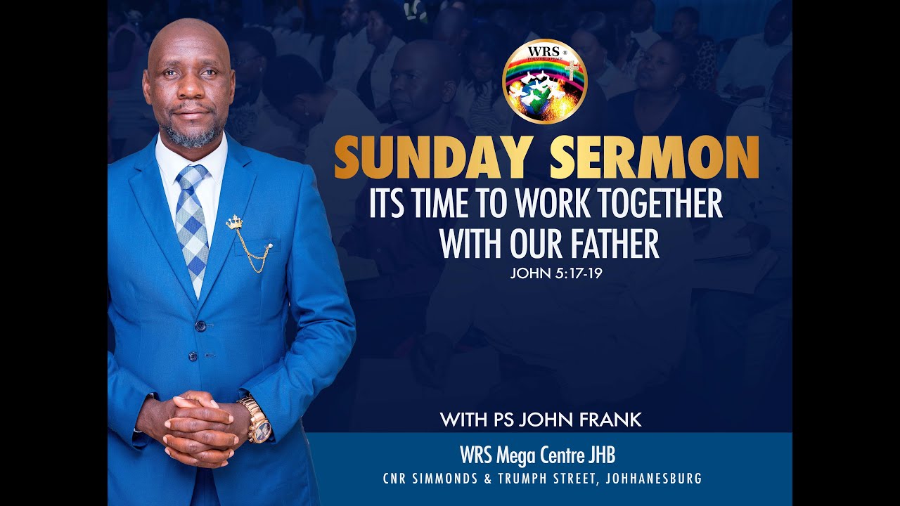 ITS TIME TO WORK TOGETHER WITH OUR FATHER: PASTOR JOHN FRANK SUNDAY SERMON