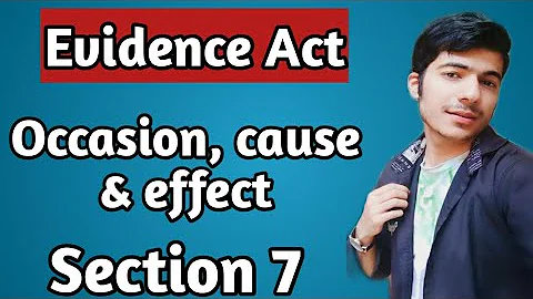 Section 7 | Evidence Act | Occasion, Cause & Effect | in Hindi.