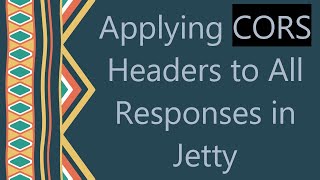 Applying CORS Headers to All Responses in Jetty