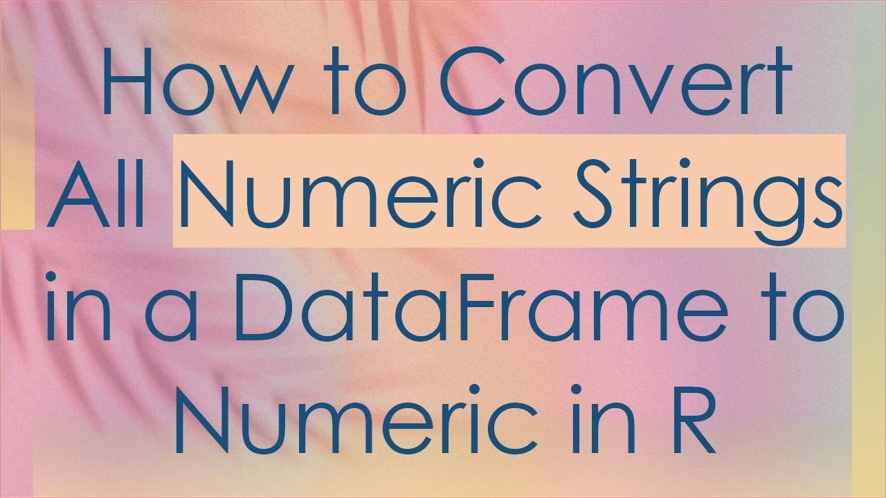 How to Convert All Numeric Strings in a DataFrame to Numeric in R - YouTube