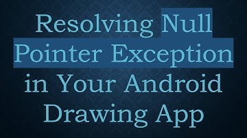 Resolving Null Pointer Exception in Your Android Drawing App