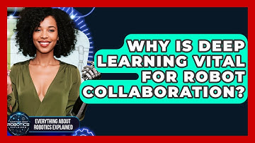 Why Is Deep Learning Vital For Robot Collaboration? - Everything About Robotics Explained
