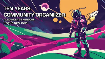 Alexander CS Hendorf - Ten Years of Community Organizer | PyData NYC 2023