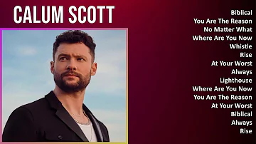 Calum Scott 2024 MIX Best Songs - Biblical, You Are The Reason, No Matter What, Where Are You Now