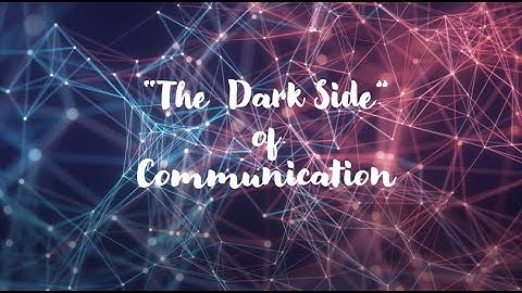 The Dark Side of Communication