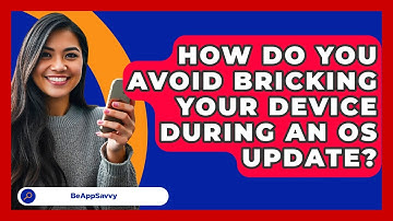 How Do You Avoid Bricking Your Device During An OS Update? - Be App Savvy