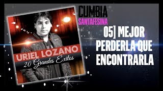 Video thumbnail of "URIEL LOZANO - MEJOR PERDERLA QUE ENCONTRARLA"
