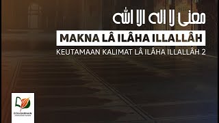 Keutamaan Kalimat La Ilaha Illallah 2 - Makna La Ilaha Illallah