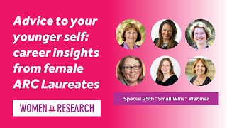 Advice to your younger self  career insights from female ARC Laureates 'Small Wins Webinar Series'