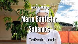 MARIO BAUTISTA; SABEMOS (LETRA) |MbFangirl ♡