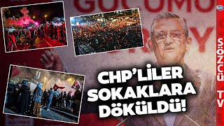 Tarihi Zaferi CHP'liler Sokaklarda Kutladı! Türkiye'nin Dört Bir Yanından O Görüntüler