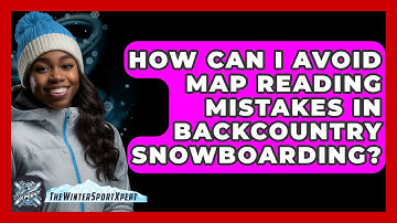 How Can I Avoid Map Reading Mistakes In Backcountry Snowboarding? - The Winter Sport Xpert