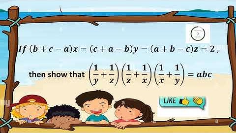If (b+c-a)x=(c+a-b)y=(a+b-c)z=2 ,then show that, (1/y+1/z)(1/z+1/x)(1/x+1/y)=abc.