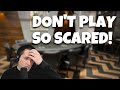 Why Playing Scared Will Make You LOSE