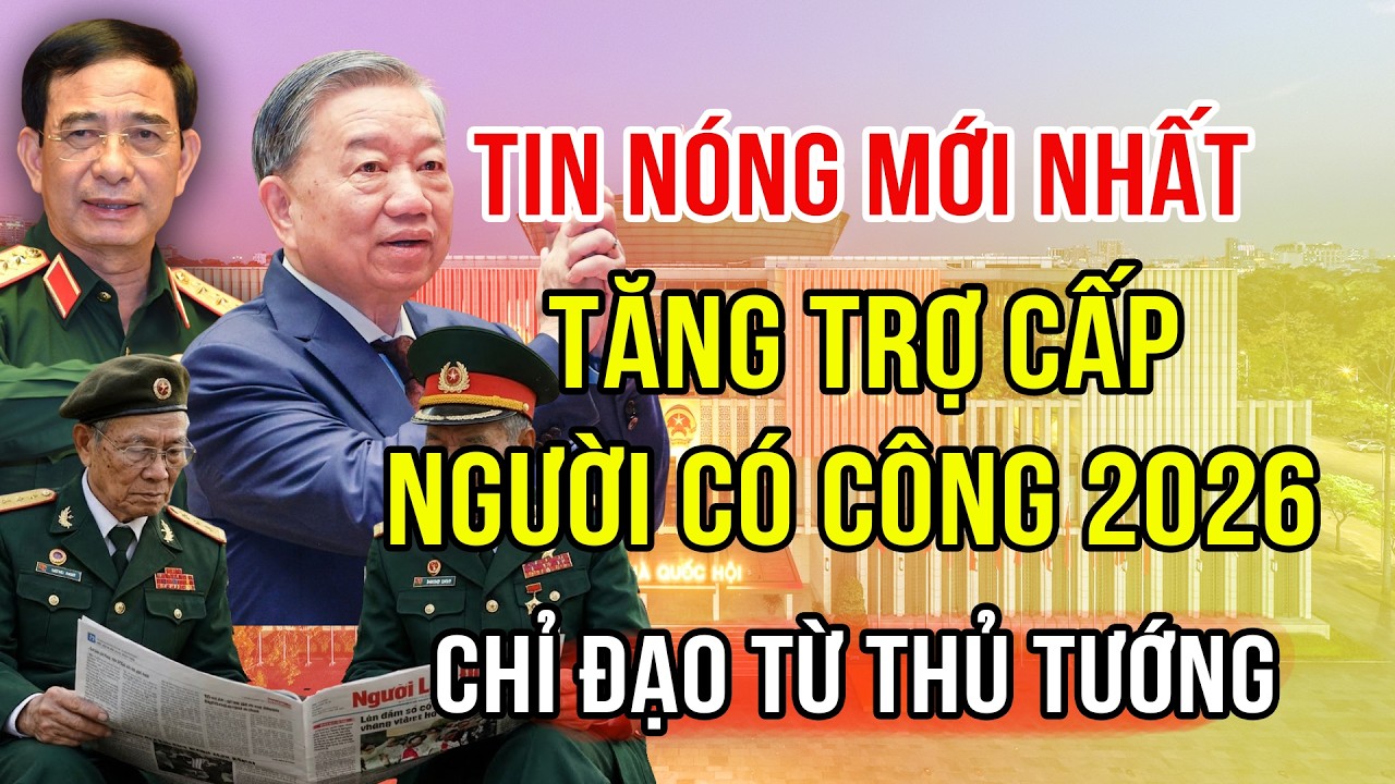 CHỈ ĐẠO TỪ THỦ TƯỚNG: Tăng Trợ Cấp Người Có Công 2026 – Tại Sao Phải Xong Trong Tháng 5?
