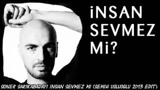 Soner Sarıkabadayı - İnsan Sevmez Mi (Semih Usluoglu 2013 Edit)