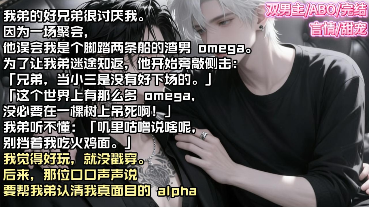 我弟的好兄弟很讨厌我。因为一场聚会，他误会我是个脚踏两条船的渣男 omega。#现实 #校园 #小说 #故事 #情感 #言情 #双男主 #ABO #甜宠