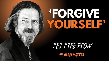 How to Forgive Yourself and forgive the world | Alan Watts on Forgiveness