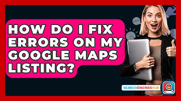 How Do I Fix Errors On My Google Maps Listing? - SearchEnginesHub.com