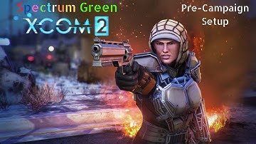 Xcom 2 Spectrum Green - Pre-Campaign Setup
