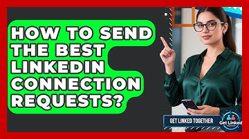 How To Send The Best LinkedIn Connection Requests? - Get Linked Together