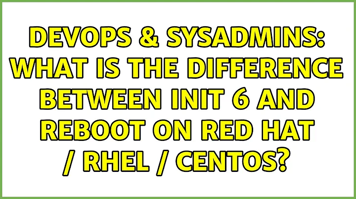 DevOps & SysAdmins: What is the difference between init 6 and reboot on Red Hat / RHEL / CentOS?