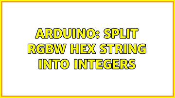 Arduino: Split RGBW hex String into integers (2 Solutions!!)