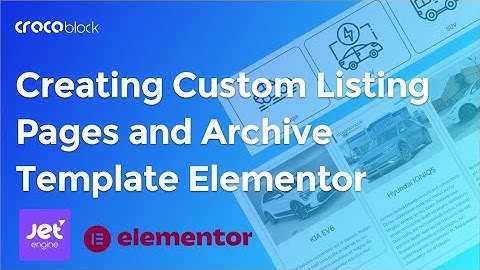 Step-by-Step Guide: Custom Listing Pages and Archives with Crocoblock JetEngine and Elementor