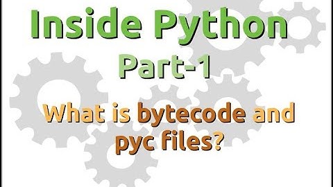 Inside Python: What is bytecode and pyc files? (Part-1)